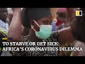 To starve or get sick: Africa’s lockdown dilemma amid the coronavirus pandemic