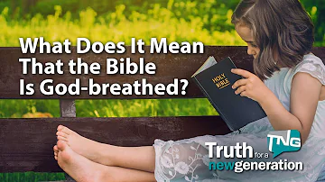 What Does It Mean That the Bible Is God-breathed? Truth for a New Generation Episode 402