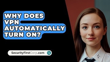 Why Does VPN Automatically Turn On? - SecurityFirstCorp.com