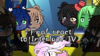 Fnaf react to // interlude iv [gacha ...