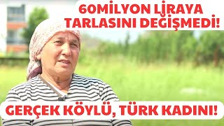 60 Milyon Liraya Tarlasını Değişmeyen Gerçek Köylü Kadını Hasibe Abla! Hayat Dersi Gibi Bir Video