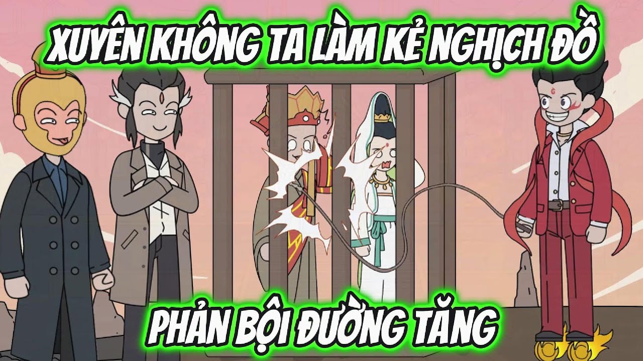 Xuyên Không Ta Làm Kẻ Nghịch Đồ Phản Bội Đường Tăng | Full 1-10 | HH Xuyên Không