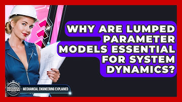 Why Are Lumped Parameter Models Essential For System Dynamics? - Mechanical Engineering Explained