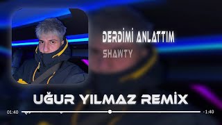 Shawty - Derdimi Anlattım ( Uğur Yılmaz Remix )