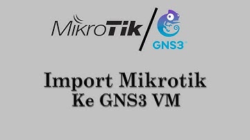 Import Mikrotik ke GNS3 VM || Mikrotik