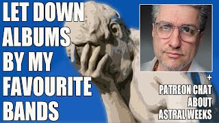 Let Down Albums by my Favourite Artists + Patreon chat about ASTRAL WEEKS