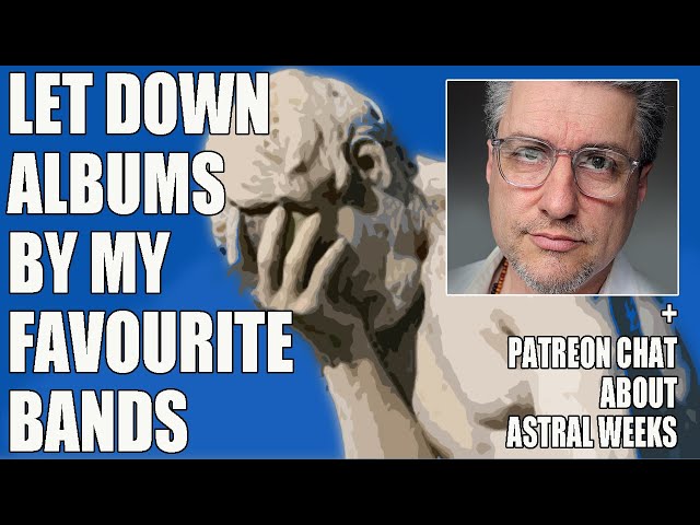 Let Down Albums by my Favourite Artists + Patreon chat about ASTRAL WEEKS class=