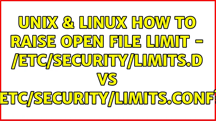 Unix & Linux: How to raise open file limit - /etc/security/limits.d vs /etc/security/limits.conf?