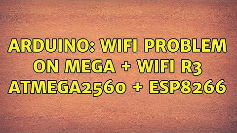 Arduino: WiFi problem on Mega + WiFi R3 ATmega2560 + ESP8266 (3 Solutions!!)
