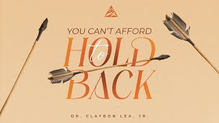 You Can't Afford To Hold Back! | Dr. Claybon Lea, Jr..