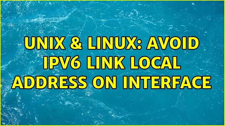 Unix & Linux: avoid IPv6 link local address on interface