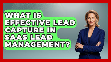 What Is Effective Lead Capture In SaaS Lead Management? - The SaaS Pros Breakdown