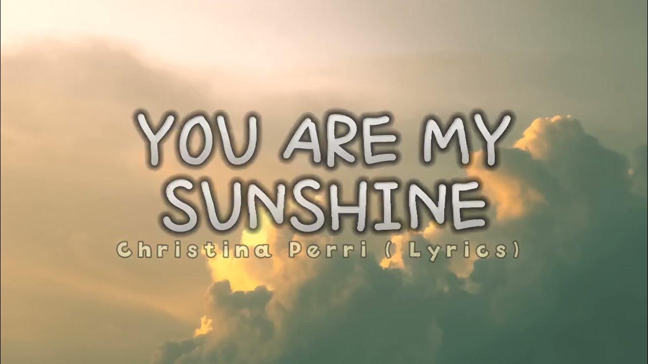 You Are My Sunshine (with lyrics)- Christina Perri You Are My Sunshine (with lyrics)- Christina Perri