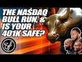 The Nasdaq Bull Run, &amp; Is Your 401k Safe?