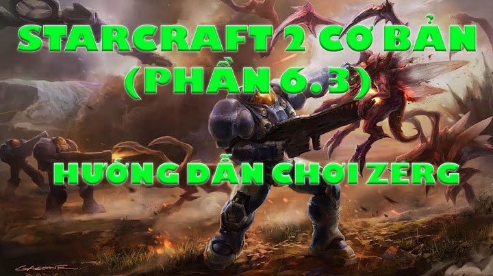 Hướng dẫn chơi zerg trong starcraft 2 năm 2024