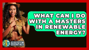 What Can I Do With A Masters In Renewable Energy? - Ecosystem Essentials