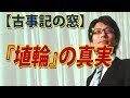 【古事記の窓】『埴輪（はにわ）』の真実｜竹田恒泰チャンネル2