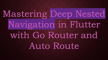Mastering Deep Nested Navigation in Flutter with Go Router and Auto Route