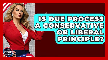 Is Due Process A Conservative Or Liberal Principle? - The Right Politics