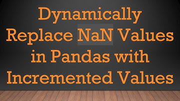 Dynamically Replace NaN Values in Pandas with Incremented Values