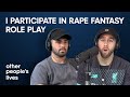 I Participate In Rape Fantasy Role Play | Other People's Lives