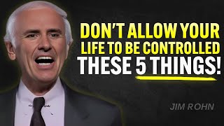 Don't Allow Your Life To Be Controlled By These 5 Things - Jim Rohn Motivation