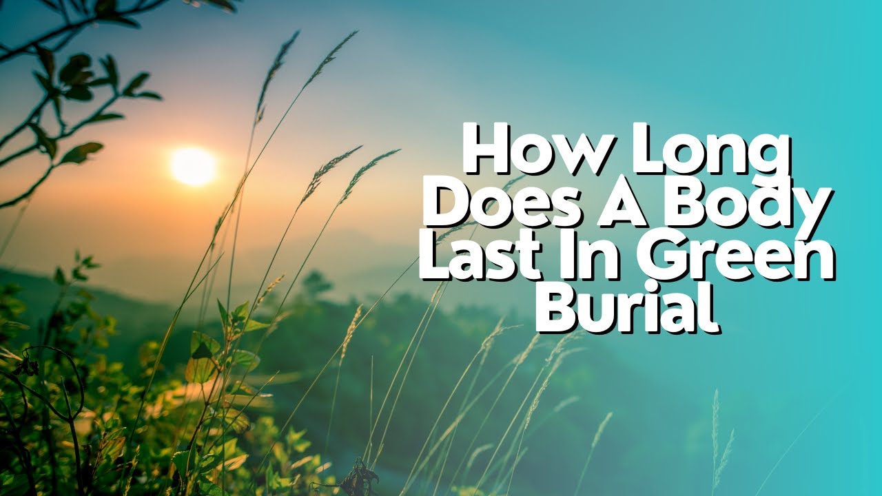 How Long Does A Body Last In Green Burial YouTube How Long Does A Body Last In Green Burial YouTube