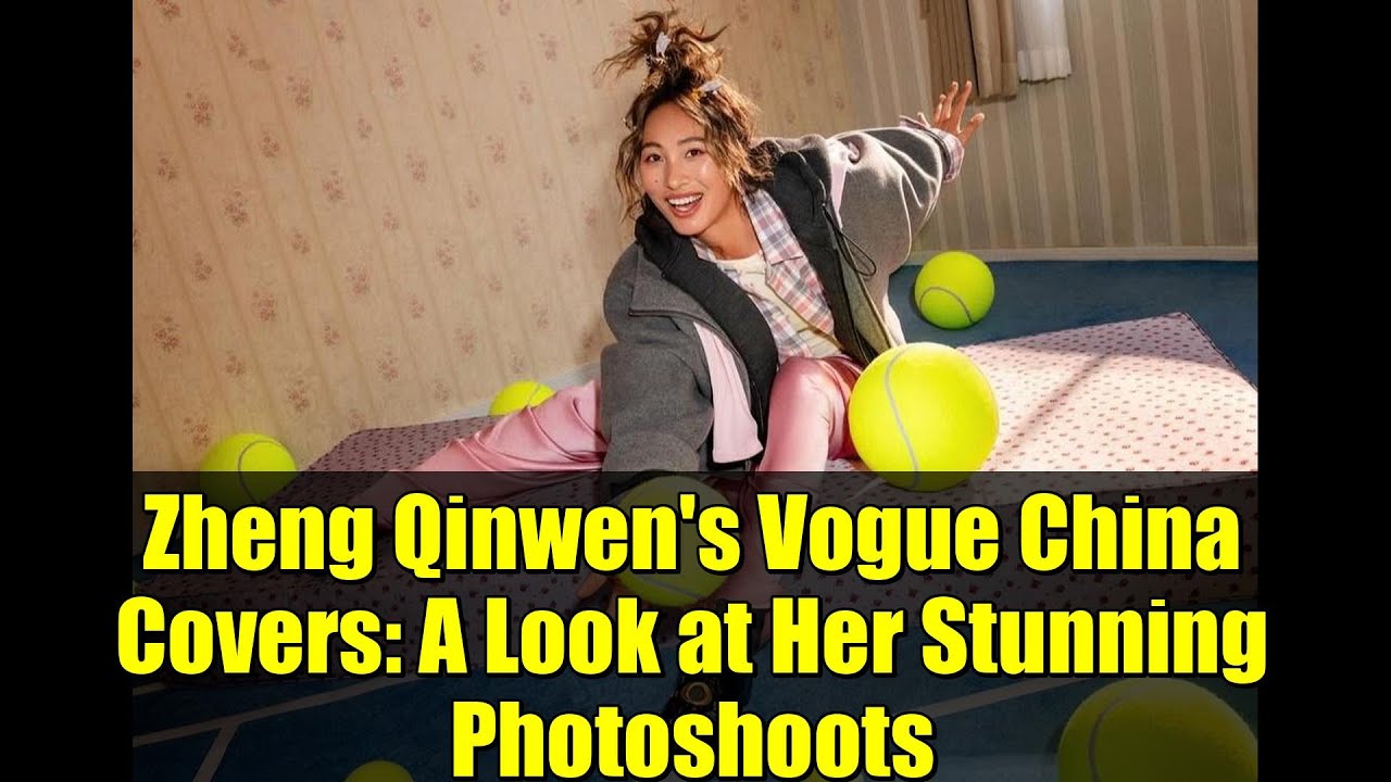 Zheng Qinwen's Vogue China Covers: A Look at Her Stunning Photoshoots