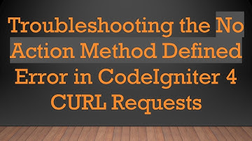 Troubleshooting the No Action Method Defined Error in CodeIgniter 4 CURL Requests