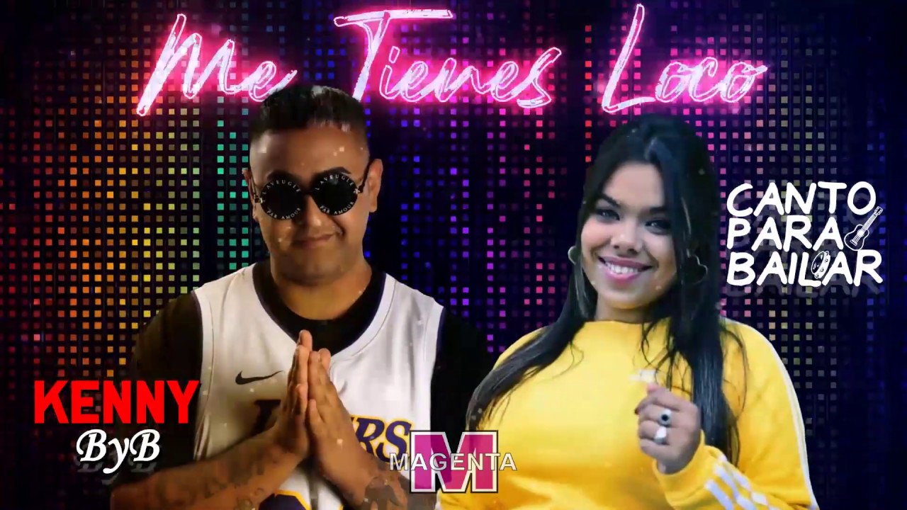 canto para bailar ft kenny byb me tienes loco 2019 canto para bailar ft kenny byb me tienes loco 2019
