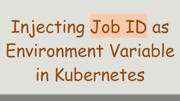 Injecting Job ID as Environment Variable in Kubernetes