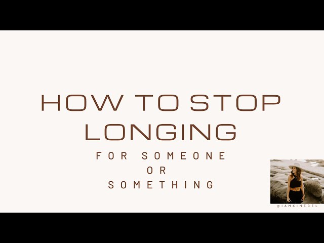 How to Stop Longing for Someone or Something
