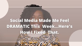 Social Media Made Me Feel DRAMATIC This Week...Here's How I fixed That.