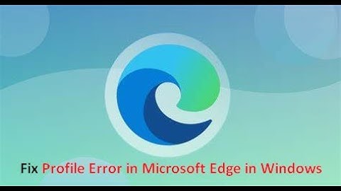 Fix Profile Error in Microsoft Edge in Windows