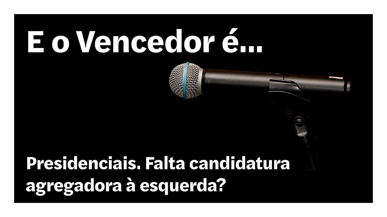 Presidenciais. Falta candidatura agregadora à esquerda? | E o Vencedor é…
