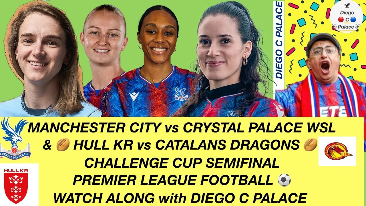 MANCHESTER CITY 5-2 CRYSTAL PALACE WSL LIVE & HULL KINGSTON ROVERS vs CATALANS DRAGONS CHALLENGE CUP