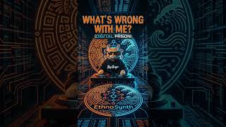 What's Wrong With Me? (Digital Prison) -EthnoSynth feat. BayGinger #music