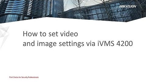How to set video and image settings via iVMS 4200
