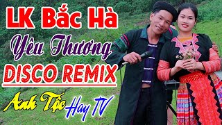 BĂC HÀ YÊU THƯƠNG  ANH TỘC HAY TV  Nhạc Vùng Cao Disco Remix  LK Nhạc Tây Bắc Remix Căng Vỡ Loa