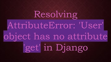 Resolving AttributeError: 