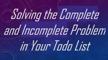 Solving the Complete and Incomplete Problem in Your Todo List
