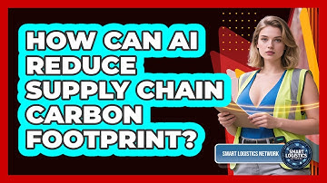 How Can AI Reduce Supply Chain Carbon Footprint? - Smart Logistics Network