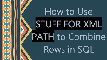 How to Use STUFF FOR XML PATH to Combine Rows in SQL