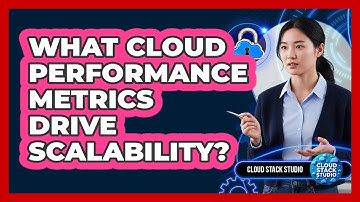 What Cloud Performance Metrics Drive Scalability?