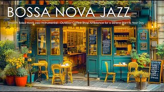 Smooth Bossa Nova Jazz Instrumental - Outdoor Coffee Shop Ambiance for a Serene Start to Your Day