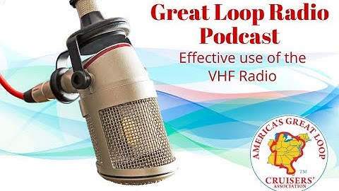 Great Loop Radio Podcast: Effective use of the VHF Radio