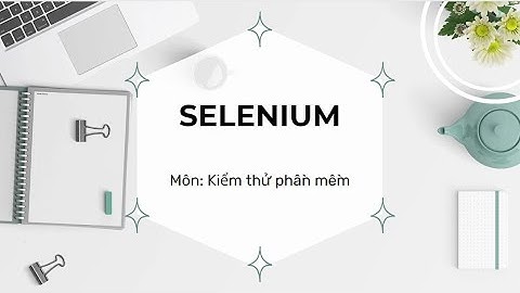 Video báo cáo nhóm 3 _ Công cụ kiểm thử SELENIUM _ Kiểm thử phần mềm