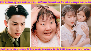 Nữ xuyên không ăn thịt nghẹn chớt: tôi lấy lại cơ thể trở thành cô béo trăm cân vội tập GYM 6 múi