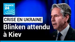 Crise en Ukraine :  Antony Blinken attendu à Kiev • FRANCE 24
