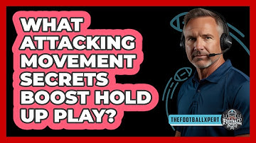 What Attacking Movement Secrets Boost Hold Up Play? - The Football Xpert